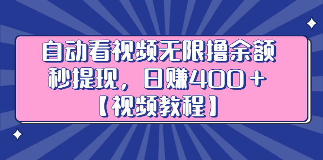自动看视频无限撸余额秒提现，日赚400＋【视频教程】-云创网