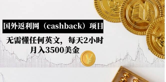 国外返利网（cashback）项目：无需懂任何英文，每天2小时，月入3500美元-云创网