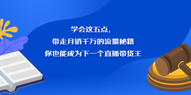 学会这五点，带走月销千万的流量秘籍，你也能成为下一个直播带货王-云创网