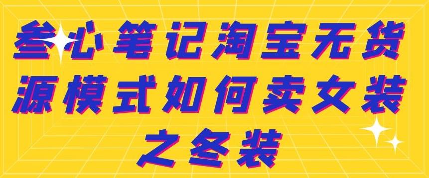 叁心笔记淘宝无货源模式如何卖女装之冬装-云创网