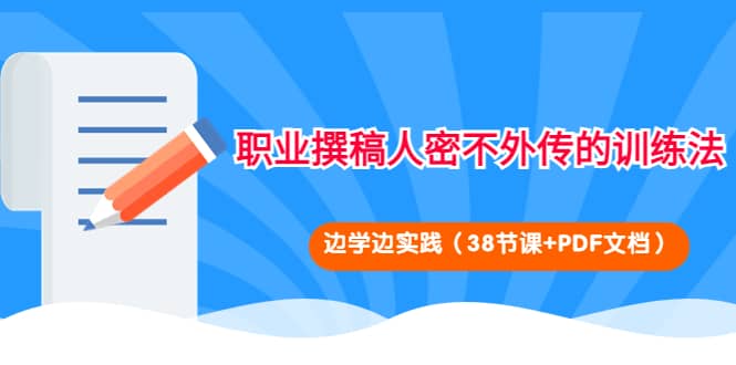 职业撰稿人密不外传的训练法：边学边实践（38节课+PDF文档）-云创网