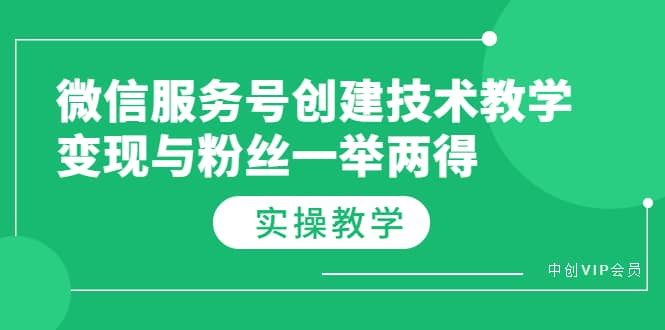 微信服务号创建技术教学，变现与粉丝一举两得（实操教程）-云创网