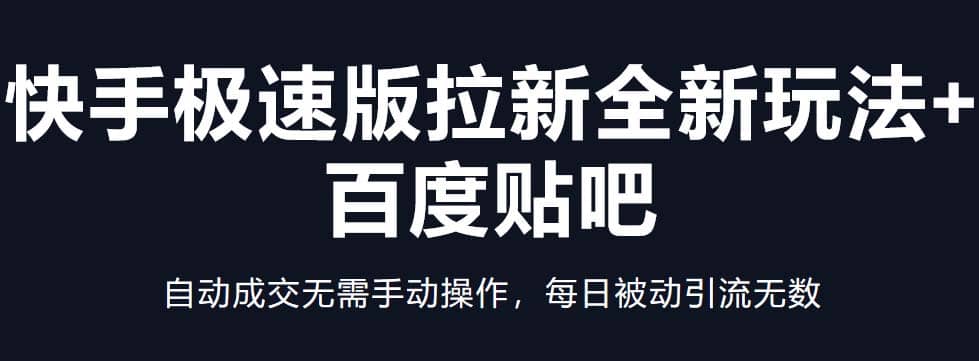 快手极速版拉新全新玩法+百度贴吧=自动成交无需手动操作，每日被动引流无数-云创网