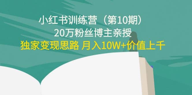 小红书训练营（第10期）20万粉丝博主亲授：独家变现思路-云创网