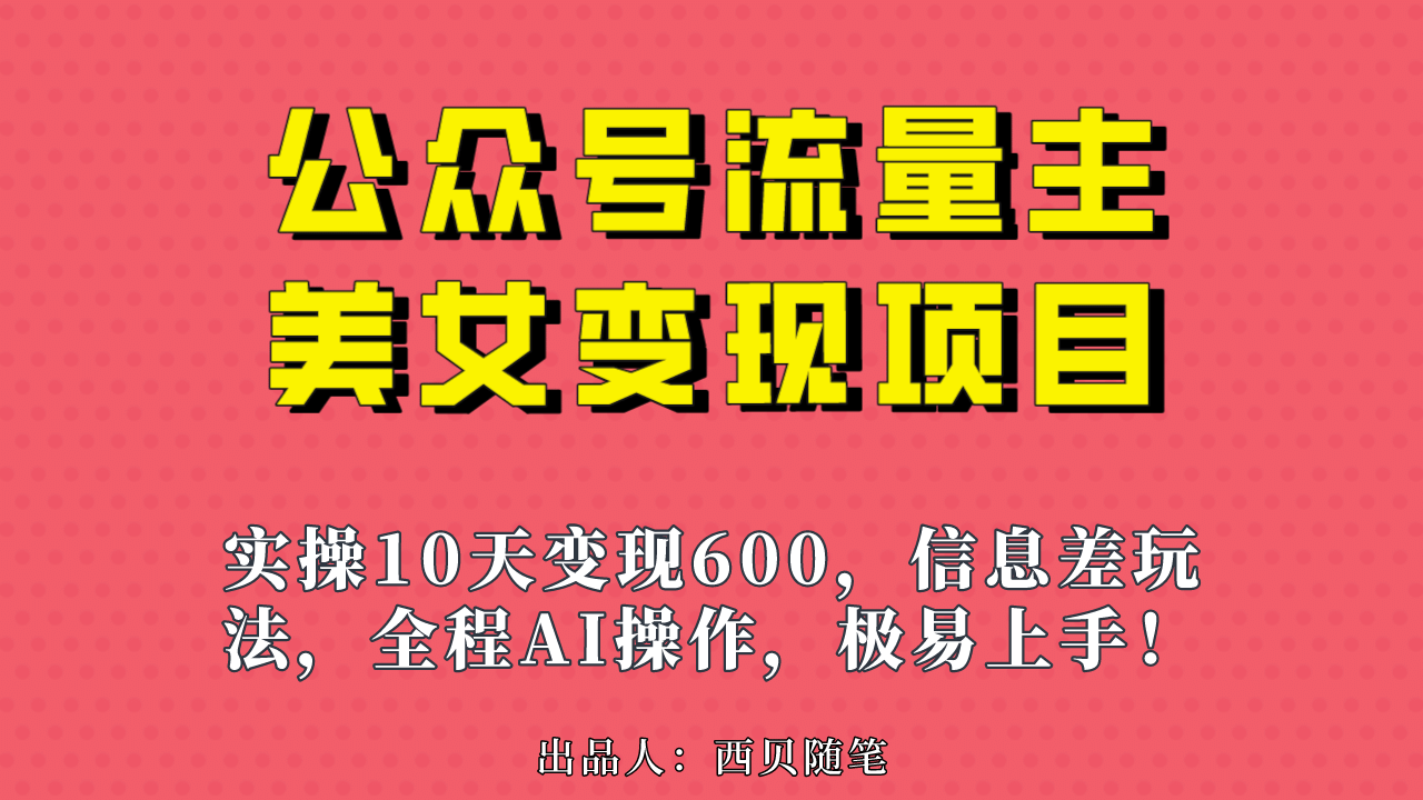 公众号流量主美女变现项目，实操10天变现600+，一个小副业利用AI无脑搬-云创网
