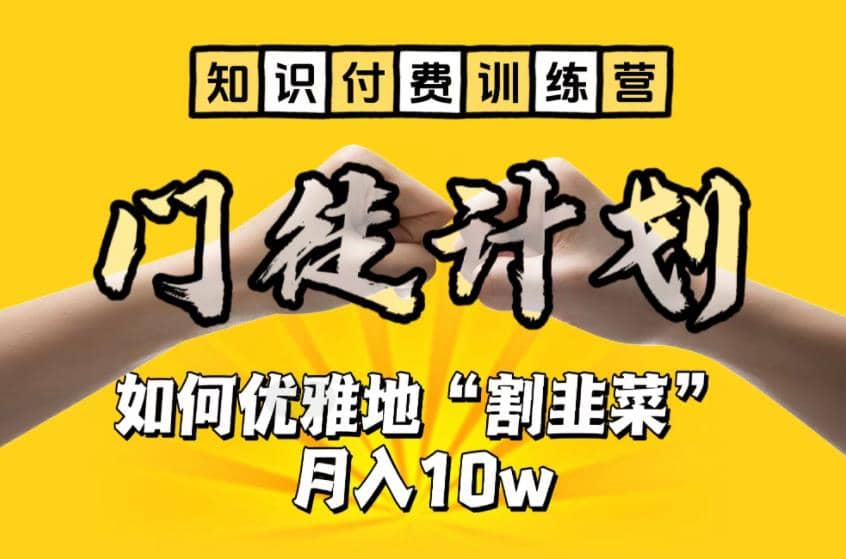【知识付费训练营】手把手教你优雅地“割韭菜”月入10w-云创网