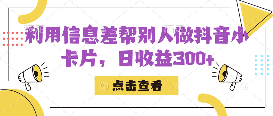 利用信息查帮别人做抖音小卡片，日收益300+-云创网