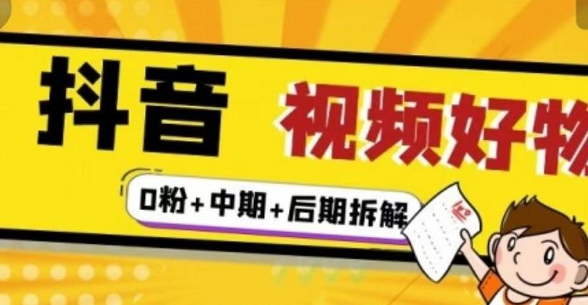 抖音视频好物分享实操课程（0粉+拆解+中期+后期）-云创网