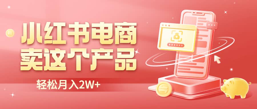 小红书无货源电商0门槛开店，卖这个品轻松实现月入2W-云创网