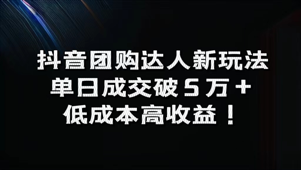 抖音团购达人新玩法，单日成交破5万+，低成本高收益！-云创网