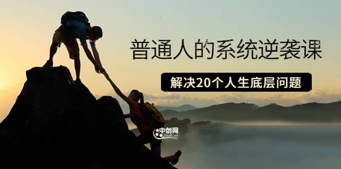 普通人的系统逆袭课：如何成功 如何赚钱 等！解决20个人生底层问题-云创网