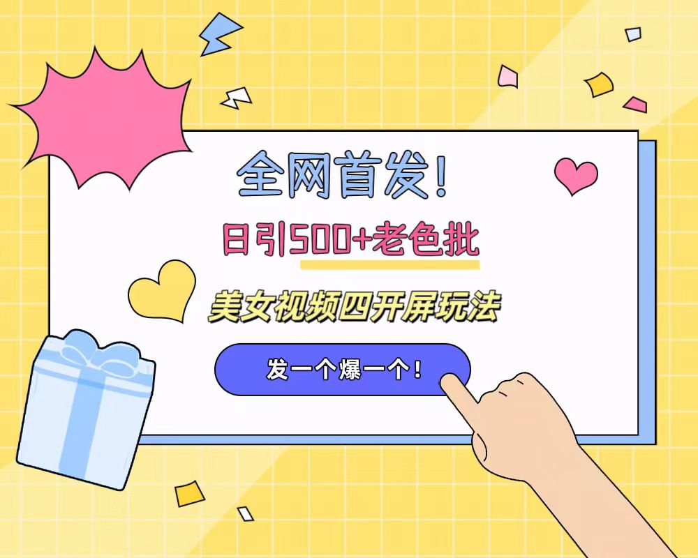 全网首发！日引500+老色批 美女视频四开屏玩法！发一个爆一个！-云创网