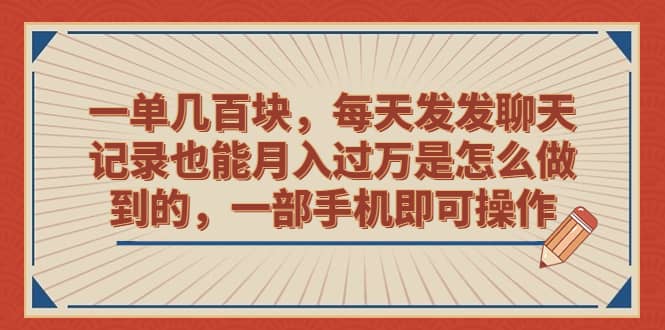 一单几百块，每天发发聊天记录也能月入过万是怎么做到的，一部手机即可操作-云创网