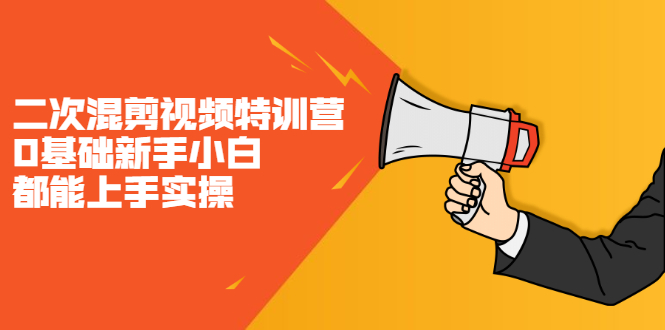 二次混剪视频特训营，0基础新手小白都能上手实操，两天开干-云创网