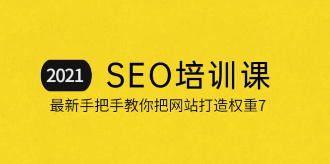 2021最新SEO培训：手把手教你把网站打造权重7，轻松月入3万（无水印）-云创网