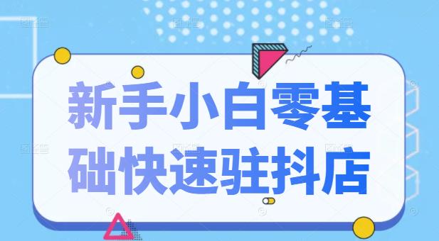 抖音小店新手小白零基础快速入驻抖店100%开通（全套11节课程）-云创网