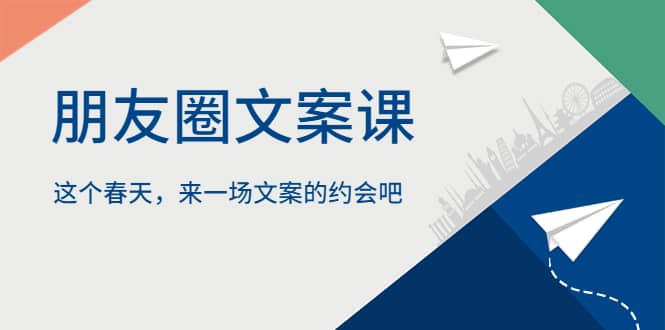 朋友圈文案课，这个春天，来一场文案的约会吧-云创网