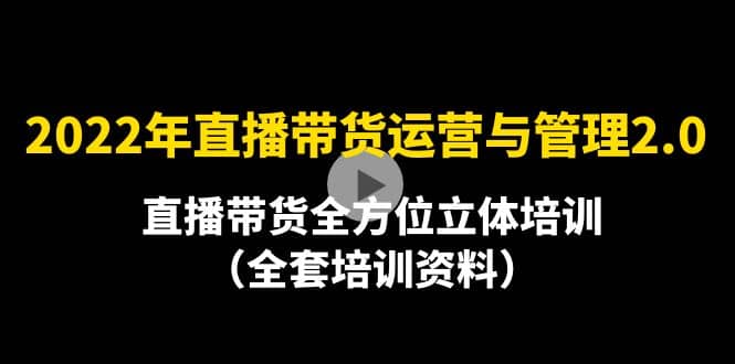 2022年10月最新-直播带货运营与管理2.0，直播带货全方位立体培训（全资料）-云创网