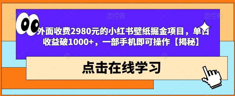 外面收费2980元的小红书壁纸掘金项目，单日收益破1000+，一部手机即可操作【揭秘】-云创网