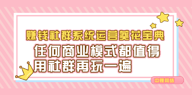 赚钱社群系统运营葵花宝典，任何商业模式都值得用社群再玩一遍-云创网