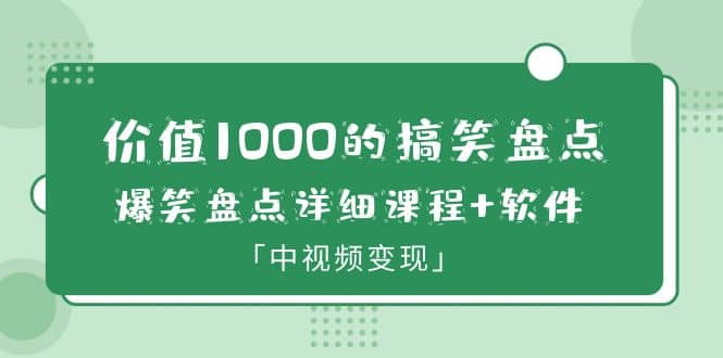 价值1000的搞笑盘点大V爆笑盘点详细课程+软件，中视频变现-云创网