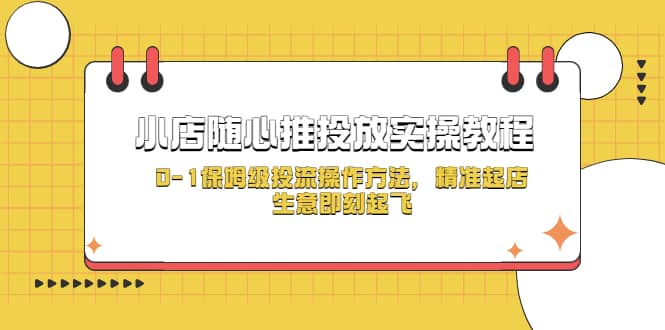 小店随心推投放实操教程，0-1保姆级投流操作方法，精准起店，生意即刻起飞-云创网