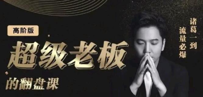 诸葛超级老板的翻盘课（高阶版），实体老板的起号课，诸葛一到流量必爆-云创网