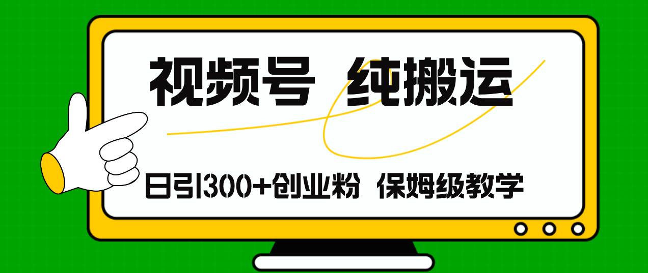 视频号纯搬运日引流300+创业粉，日入4000+-云创网