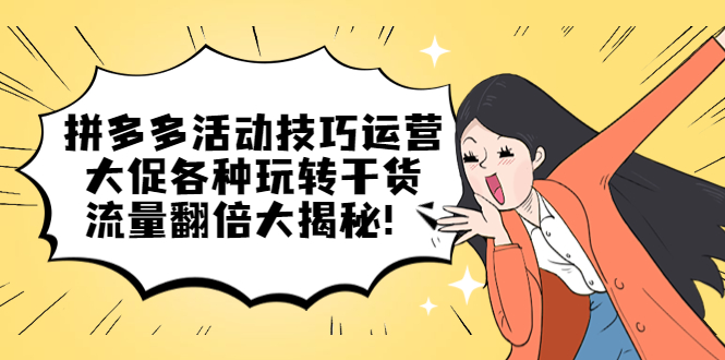 拼多多活动技巧运营：大促各种玩转干货，流量翻倍大揭秘-云创网