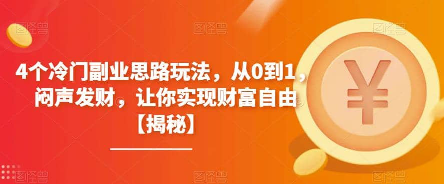 4个冷门副业思路玩法，从0到1，闷声发财，让你实现财富自由【揭秘】-云创网