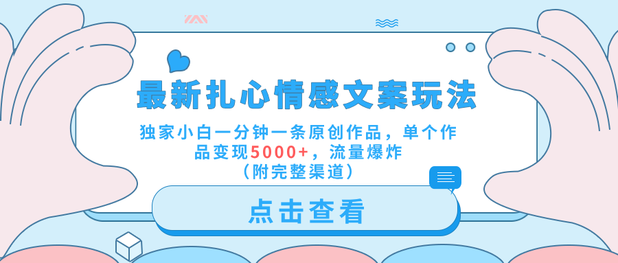 最新扎心情感文案玩法，独家小白一分钟一条原创作品，单个作品变现5000+，流量爆炸（附完整渠道）-云创网