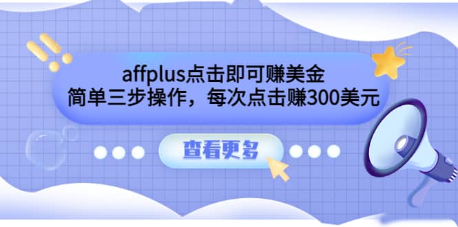 affplus点击即可赚美金，简单三步操作，每次点击赚300美元【视频教程】-云创网