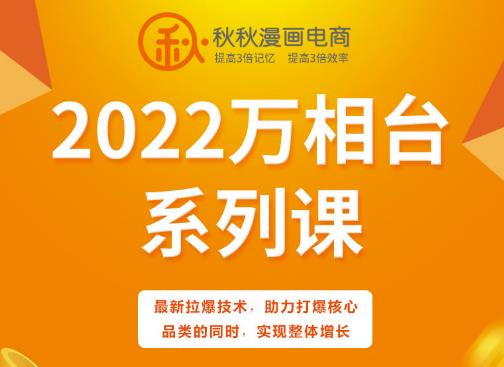 秋秋漫画电商2022万相台系列课，最新拉爆技术，助力打爆核心品类的同时，实现整体增长-云创网