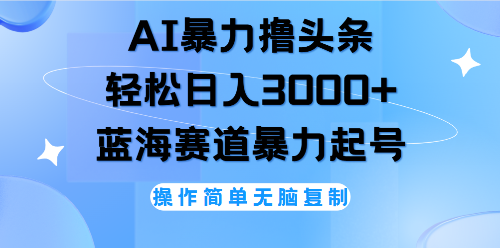 AI撸头条，当天起号，第二天见收益，轻松日入3000+无脑操作。-云创网