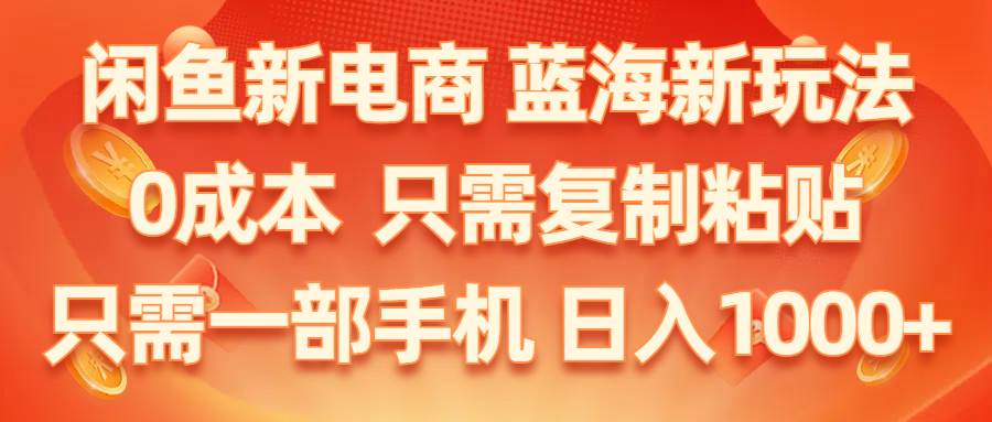 闲鱼新电商,蓝海新玩法,0成本,只需复制粘贴,小白轻松上手,只需一部手机…-云创网