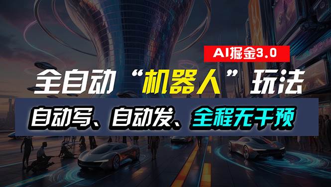 全自动掘金“自动化机器人”玩法，自动写作自动发布，全程无干预，完全…-云创网