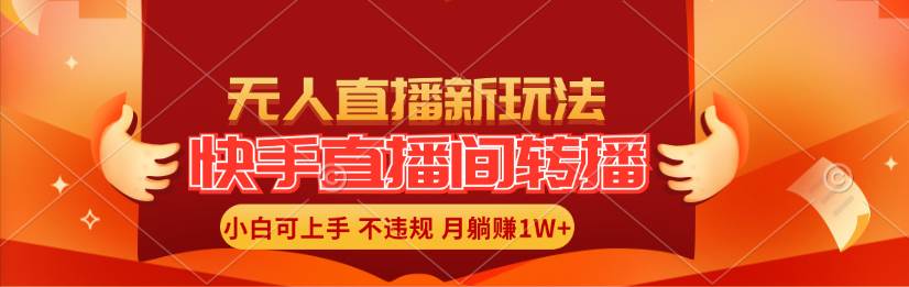 快手直播间转播玩法简单躺赚，真正的全无人直播，小白轻松上手月入1W+-云创网