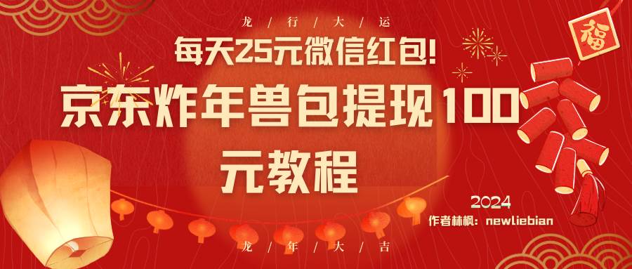 每天25元微信红包！京东炸年兽包提现100元教程-云创网