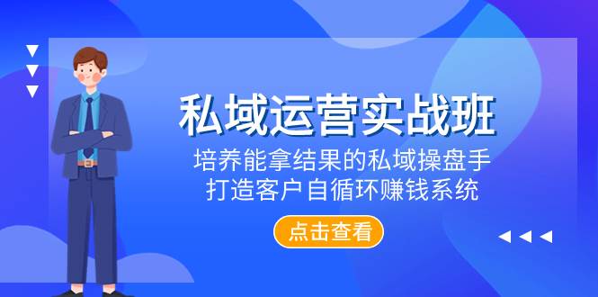私域运营实战班，培养能拿结果的私域操盘手，打造客户自循环赚钱系统-云创网