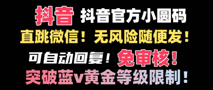 抖音二维码直跳微信技术！站内随便发不违规！！-云创网