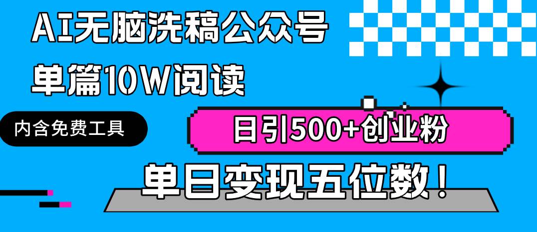 AI无脑洗稿公众号单篇10W阅读，日引500+创业粉单日变现五位数！-云创网