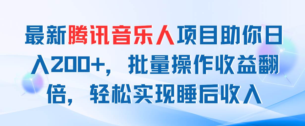 最新腾讯音乐人项目助你日入200+，批量操作收益翻倍，轻松实现睡后收入-云创网