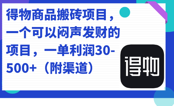 得物商品搬砖项目，一个可以闷声发财的项目，一单利润30-500+（附渠道）-云创网
