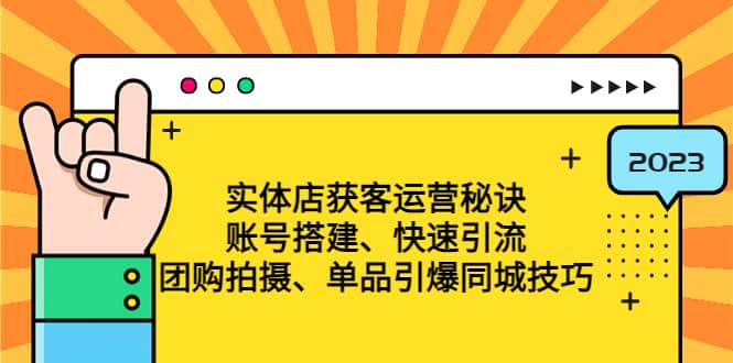 实体店获客运营秘诀：账号搭建-快速引流-团购拍摄-单品引爆同城技巧 等等-云创网
