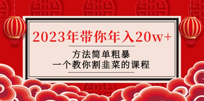 韭菜-联盟· 2023年带你年入20w+方法简单粗暴，一个教你割韭菜的课程-云创网