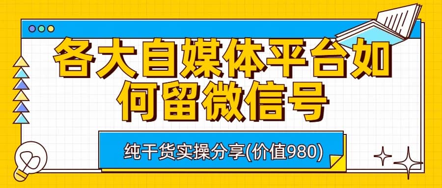 各大自媒体平台如何留微信号，详细实操教学-云创网