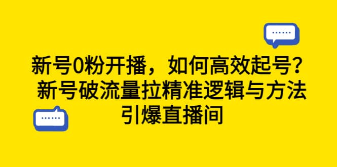 新号0粉开播，如何高效起号？新号破流量拉精准逻辑与方法，引爆直播间-云创网