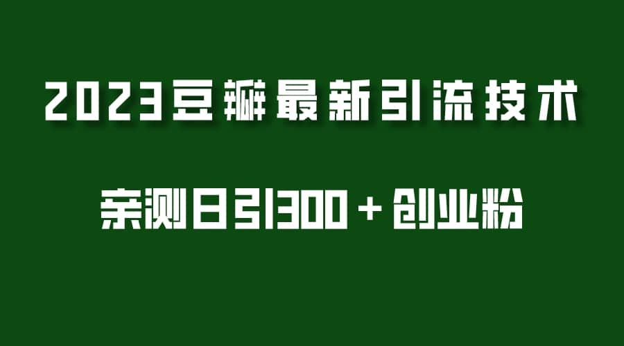 2023豆瓣引流最新玩法，实测日引流创业粉300＋（7节视频课）-云创网