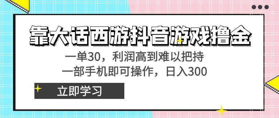 靠大话西游抖音游戏撸金，一单30，利润高到难以把持，一部手机即可操作-云创网