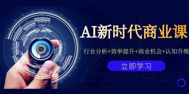 AI新时代商业课：行业分析+效率提升+商业机会+认知升维（40节课+附件）-云创网